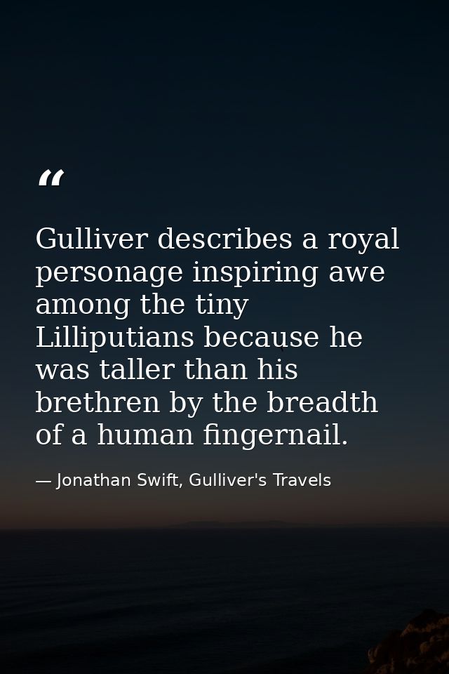 Gulliver describes a royal personage inspiring awe among the tiny Lilliputians because he was taller than his brethren b — Jonathan Swift, Gulliver's Travels