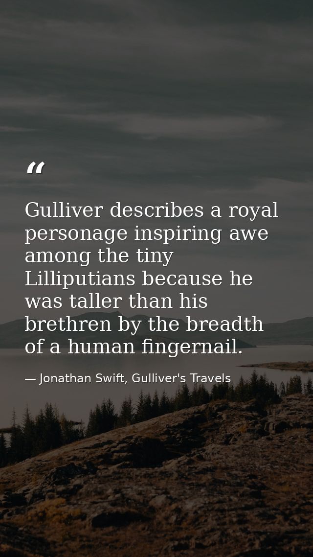 Gulliver describes a royal personage inspiring awe among the tiny Lilliputians because he was taller than his brethren b — Jonathan Swift, Gulliver's Travels