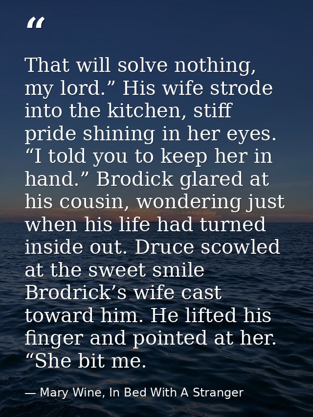 That will solve nothing, my lord.” His wife strode into the kitchen, stiff pride shining in her eyes. “I told you to kee — Mary Wine, In Bed With A Stranger