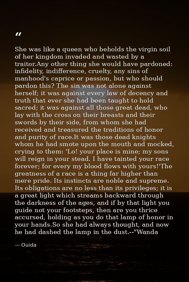She was like a queen who beholds the virgin soil of her kingdom invaded and wasted by a traitor.Any other thing she woul — Ouida