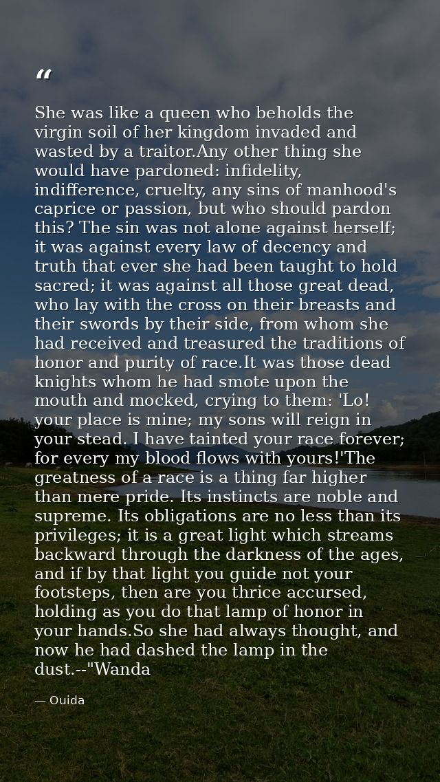 She was like a queen who beholds the virgin soil of her kingdom invaded and wasted by a traitor.Any other thing she woul — Ouida