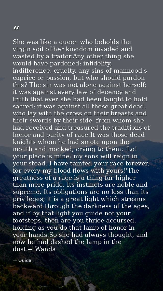 She was like a queen who beholds the virgin soil of her kingdom invaded and wasted by a traitor.Any other thing she woul — Ouida