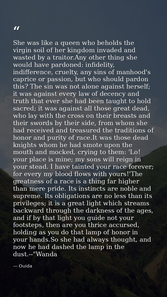 She was like a queen who beholds the virgin soil of her kingdom invaded and wasted by a traitor.Any other thing she woul — Ouida