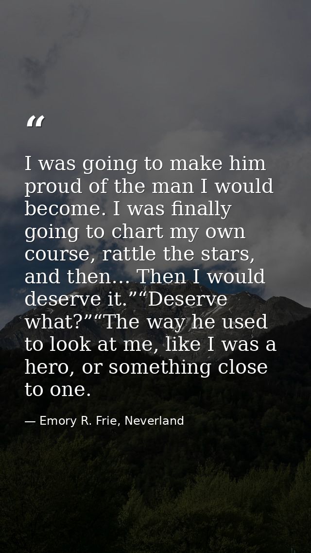 I was going to make him proud of the man I would become. I was finally going to chart my own course, rattle the stars, a — Emory R. Frie, Neverland