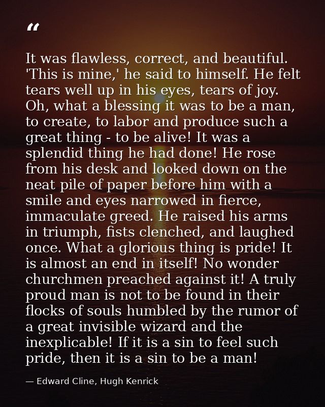 It was flawless, correct, and beautiful. 'This is mine,' he said to himself. He felt tears well up in his eyes, tears of — Edward Cline, Hugh Kenrick