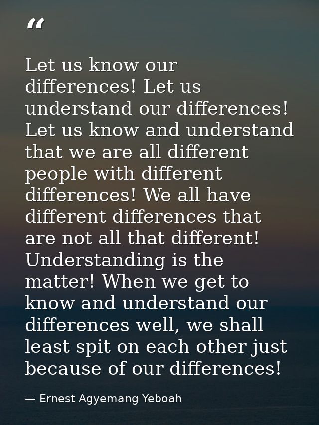 Let us know our differences! Let us understand our differences! Let us know and understand that we are all different peo — Ernest Agyemang Yeboah
