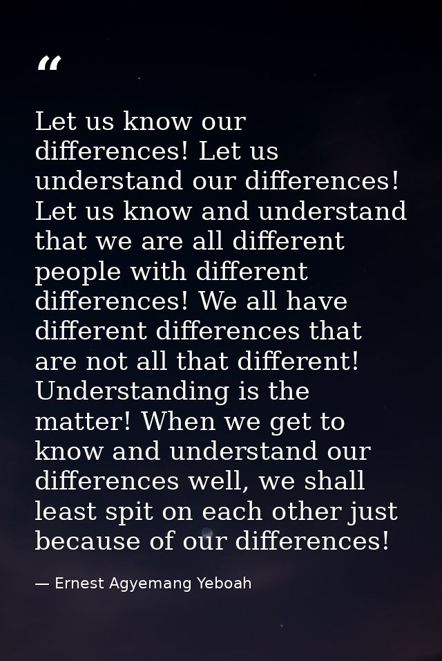 Let us know our differences! Let us understand our differences! Let us know and understand that we are all different peo — Ernest Agyemang Yeboah