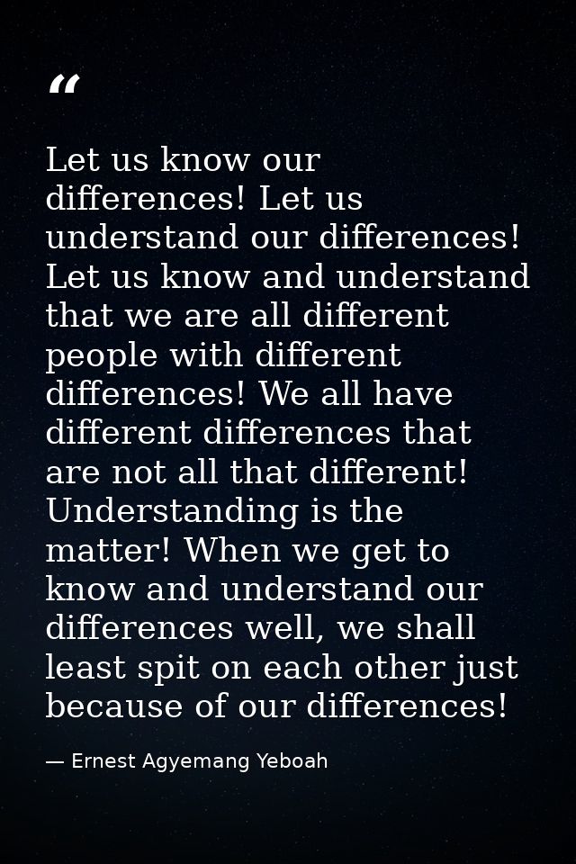 Let us know our differences! Let us understand our differences! Let us know and understand that we are all different peo — Ernest Agyemang Yeboah