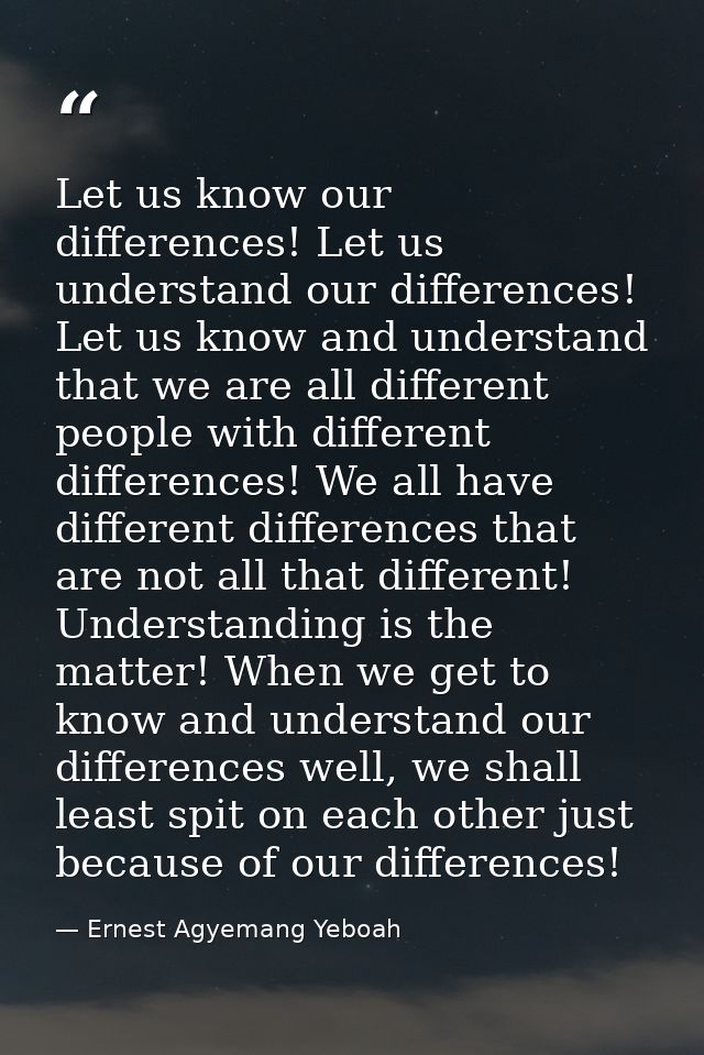 Let us know our differences! Let us understand our differences! Let us know and understand that we are all different peo — Ernest Agyemang Yeboah