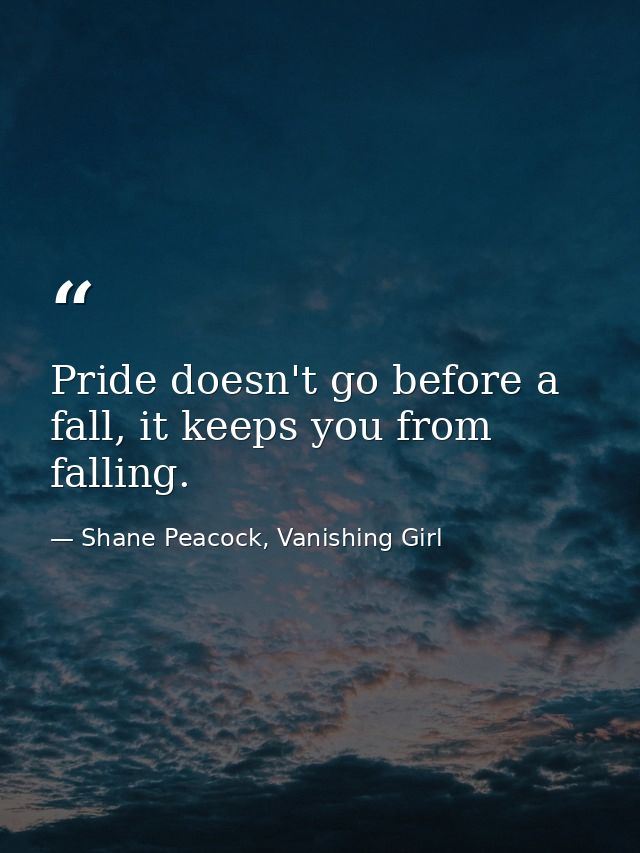 Pride doesn't go before a fall, it keeps you from falling. — Shane Peacock, Vanishing Girl