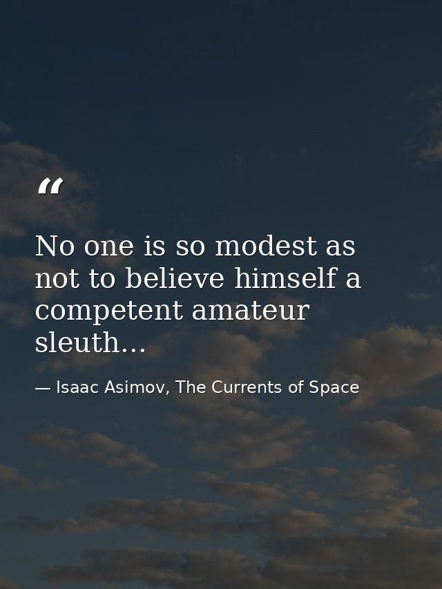No one is so modest as not to believe himself a competent amateur sleuth... — Isaac Asimov, The Currents of Space