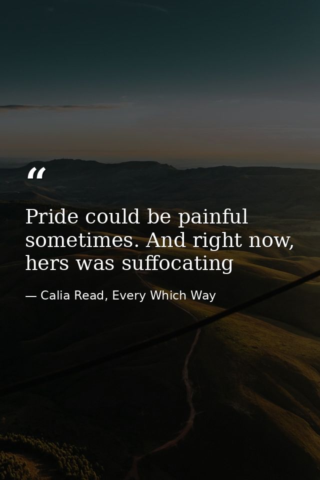 Pride could be painful sometimes. And right now, hers was suffocating — Calia Read, Every Which Way