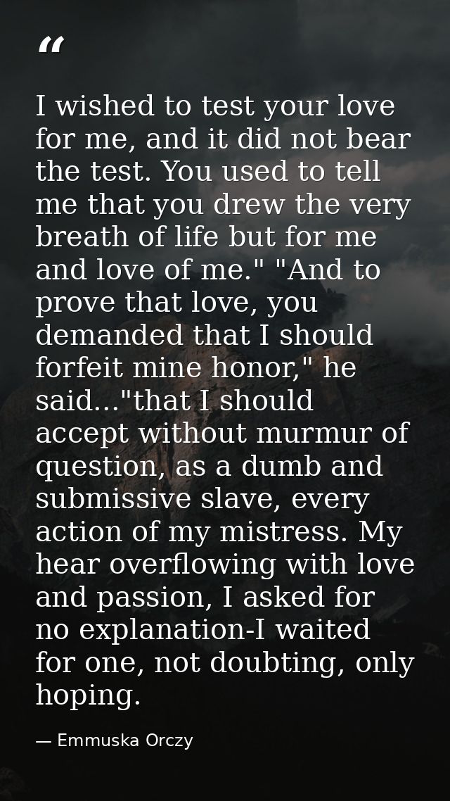 I wished to test your love for me, and it did not bear the test. You used to tell me that you drew the very breath of li — Emmuska Orczy