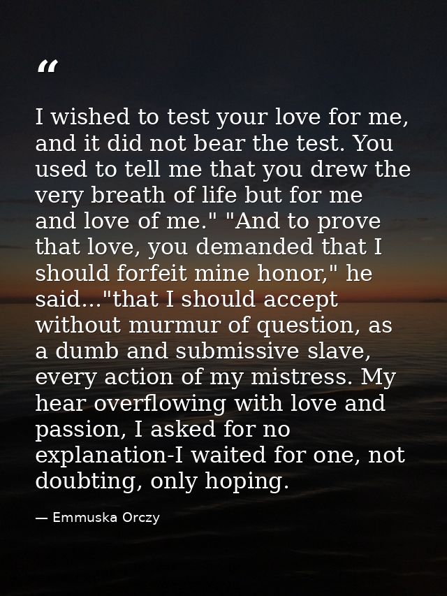 I wished to test your love for me, and it did not bear the test. You used to tell me that you drew the very breath of li — Emmuska Orczy