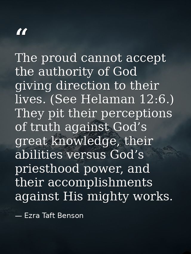 The proud cannot accept the authority of God giving direction to their lives. (See Helaman 12:6.) They pit their percept — Ezra Taft Benson