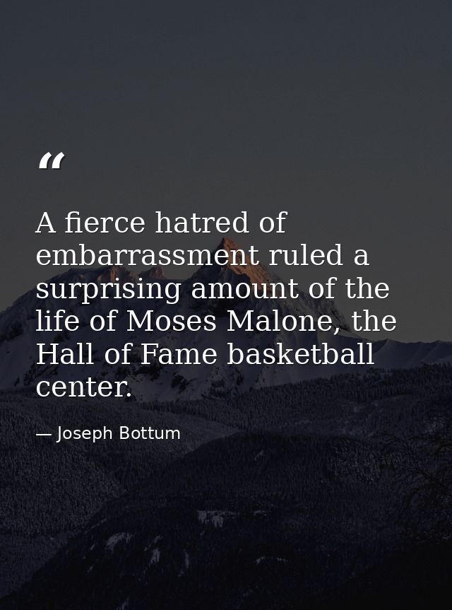 A fierce hatred of embarrassment ruled a surprising amount of the life of Moses Malone, the Hall of Fame basketball cent — Joseph Bottum