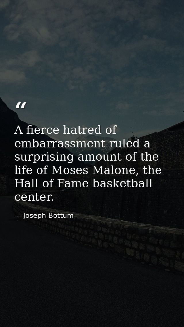A fierce hatred of embarrassment ruled a surprising amount of the life of Moses Malone, the Hall of Fame basketball cent — Joseph Bottum