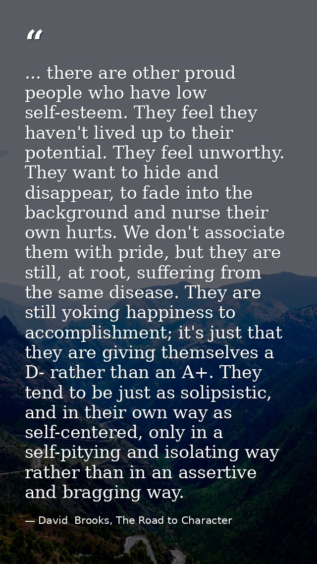... there are other proud people who have low self-esteem. They feel they haven't lived up to their potential. They feel — David  Brooks, The Road to Character