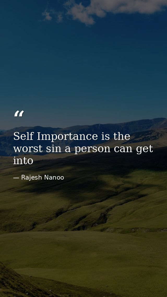 Self Importance is the worst sin a person can get into — Rajesh Nanoo
