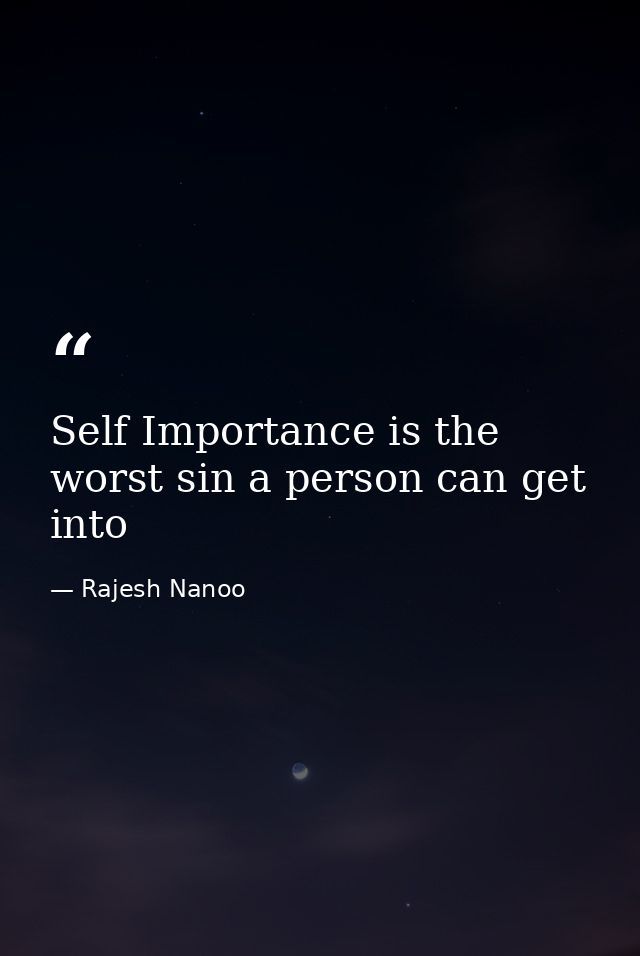Self Importance is the worst sin a person can get into — Rajesh Nanoo