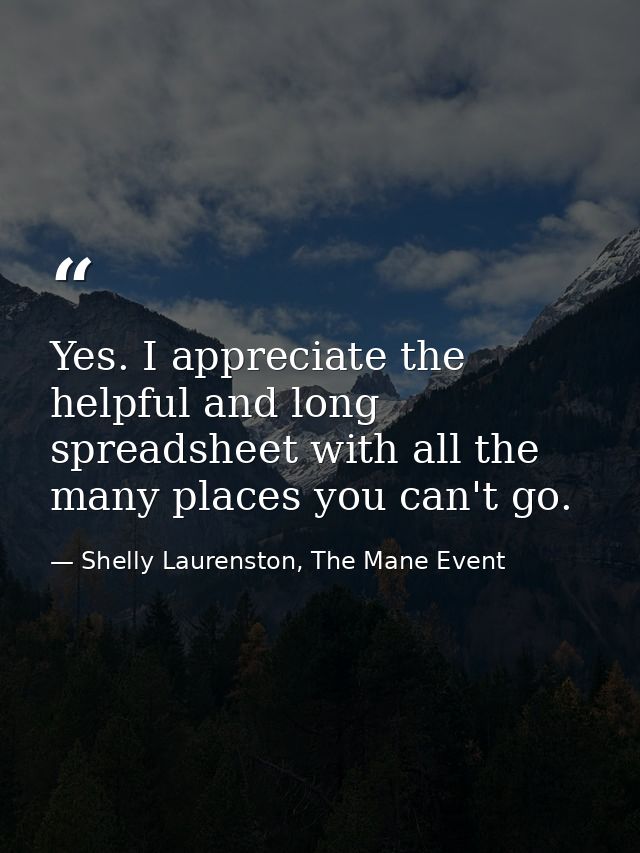 Yes. I appreciate the helpful and long spreadsheet with all the many places you can't go. — Shelly Laurenston, The Mane Event