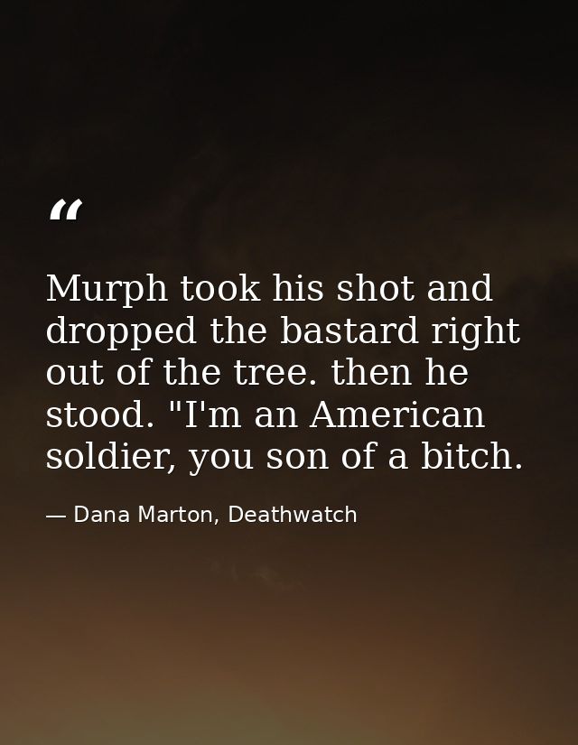 Murph took his shot and dropped the bastard right out of the tree. then he stood. "I'm an American soldier, you son of a — Dana Marton, Deathwatch