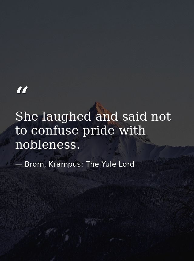 She laughed and said not to confuse pride with nobleness. — Brom, Krampus: The Yule Lord