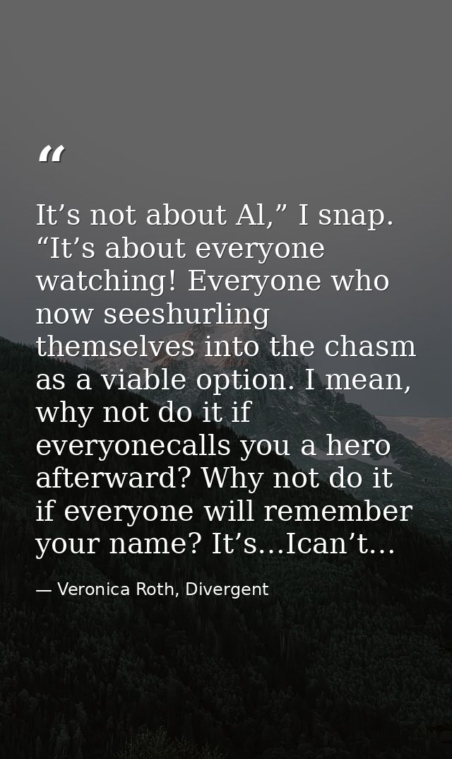 It’s not about Al,” I snap. “It’s about everyone watching! Everyone who now seeshurling themselves into the chasm as a v — Veronica Roth, Divergent