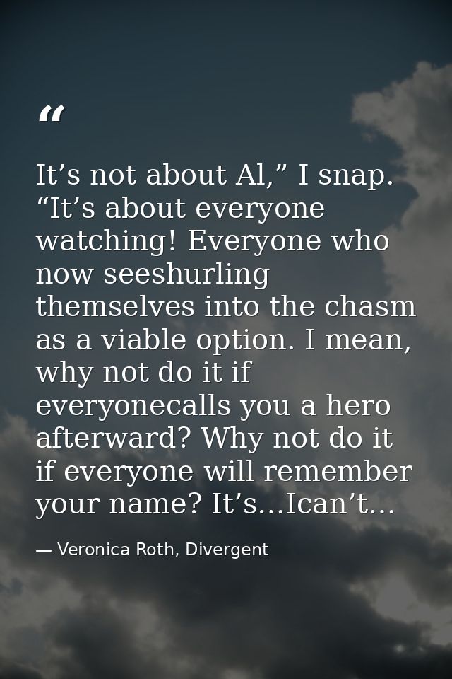 It’s not about Al,” I snap. “It’s about everyone watching! Everyone who now seeshurling themselves into the chasm as a v — Veronica Roth, Divergent