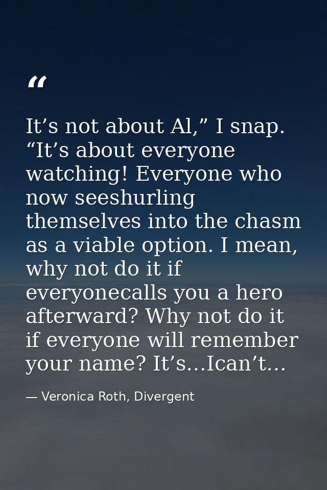 It’s not about Al,” I snap. “It’s about everyone watching! Everyone who now seeshurling themselves into the chasm as a v — Veronica Roth, Divergent
