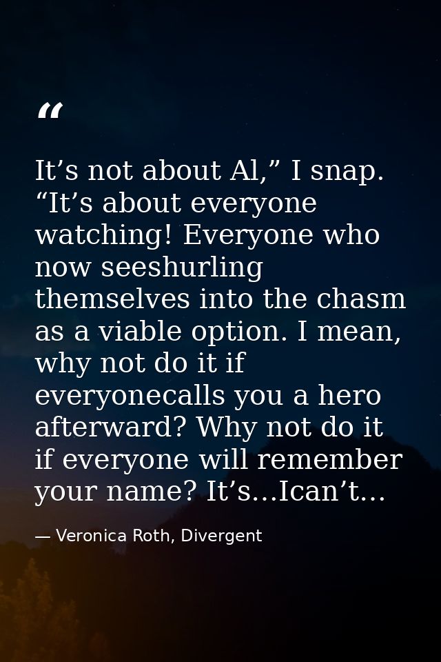 It’s not about Al,” I snap. “It’s about everyone watching! Everyone who now seeshurling themselves into the chasm as a v — Veronica Roth, Divergent