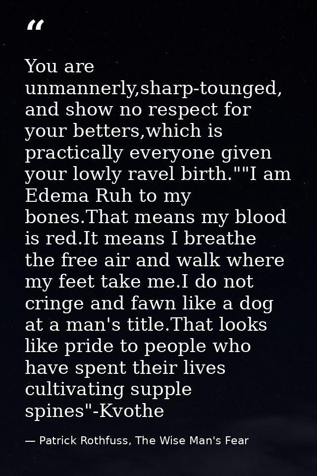 You are unmannerly,sharp-tounged, and show no respect for your betters,which is practically everyone given your lowly ra — Patrick Rothfuss, The Wise Man's Fear
