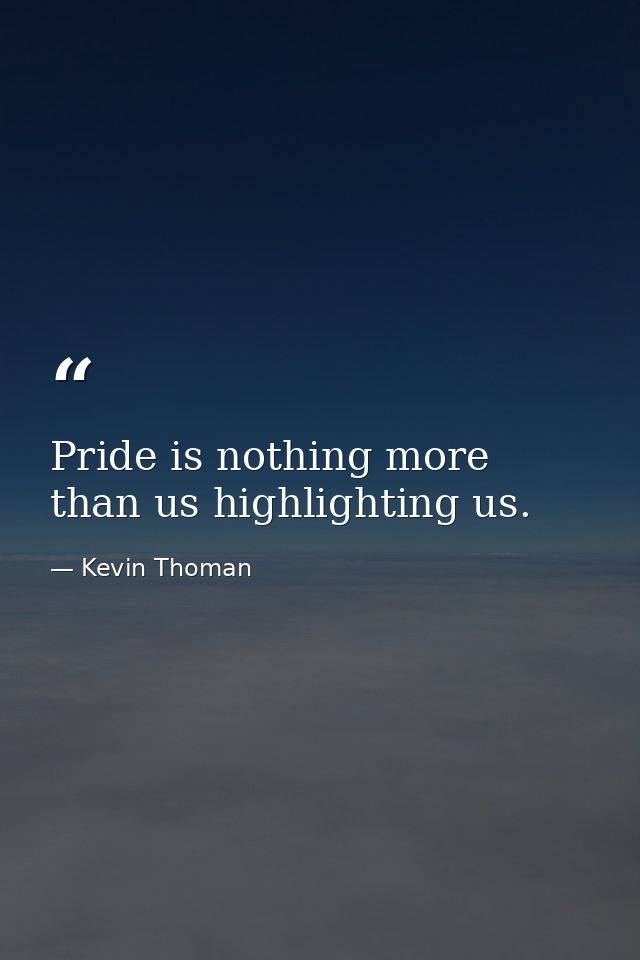 Pride is nothing more than us highlighting us. — Kevin Thoman