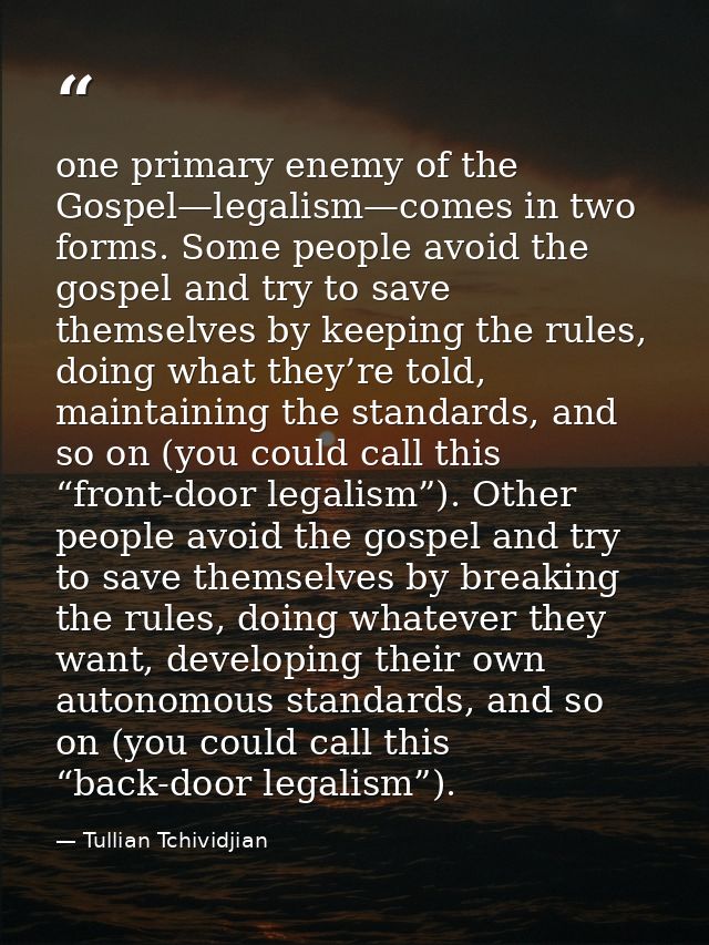 one primary enemy of the Gospel—legalism—comes in two forms. Some people avoid the gospel and try to save themselves by  — Tullian Tchividjian