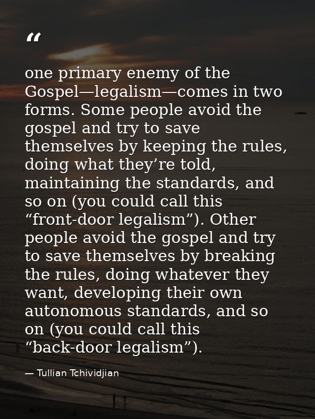 one primary enemy of the Gospel—legalism—comes in two forms. Some people avoid the gospel and try to save themselves by  — Tullian Tchividjian