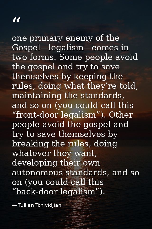 one primary enemy of the Gospel—legalism—comes in two forms. Some people avoid the gospel and try to save themselves by  — Tullian Tchividjian