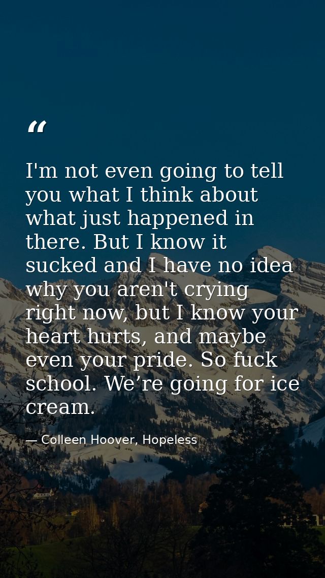 I'm not even going to tell you what I think about what just happened in there. But I know it sucked and I have no idea w — Colleen Hoover, Hopeless