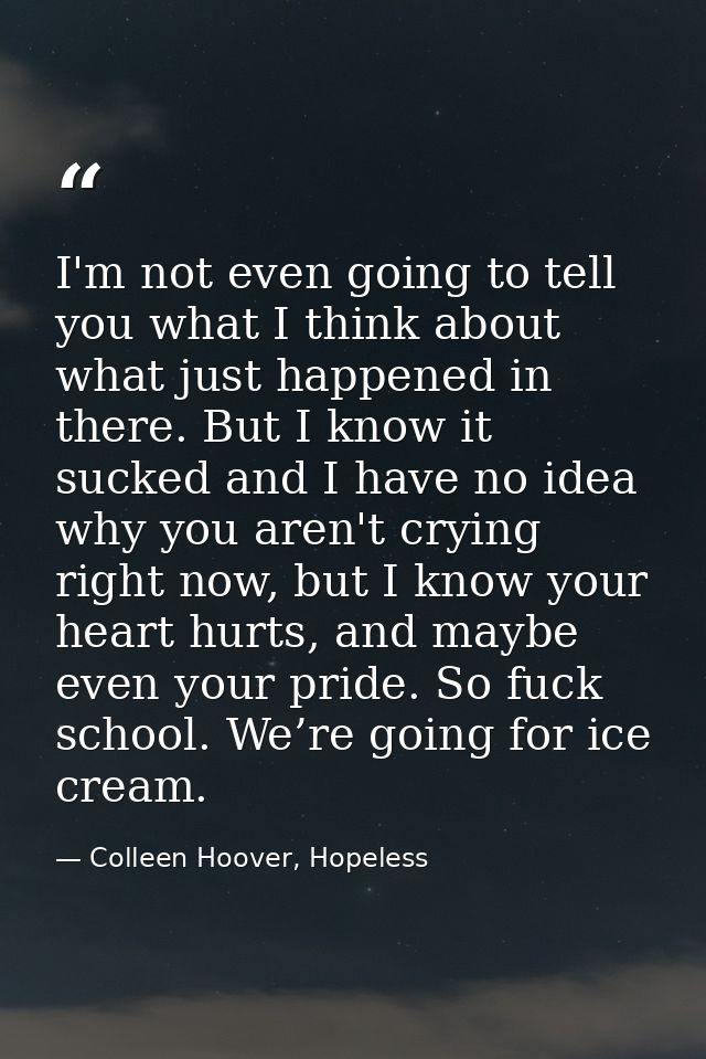 I'm not even going to tell you what I think about what just happened in there. But I know it sucked and I have no idea w — Colleen Hoover, Hopeless