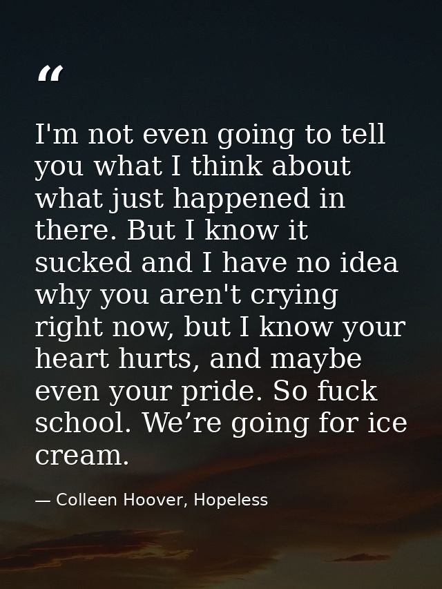 I'm not even going to tell you what I think about what just happened in there. But I know it sucked and I have no idea w — Colleen Hoover, Hopeless