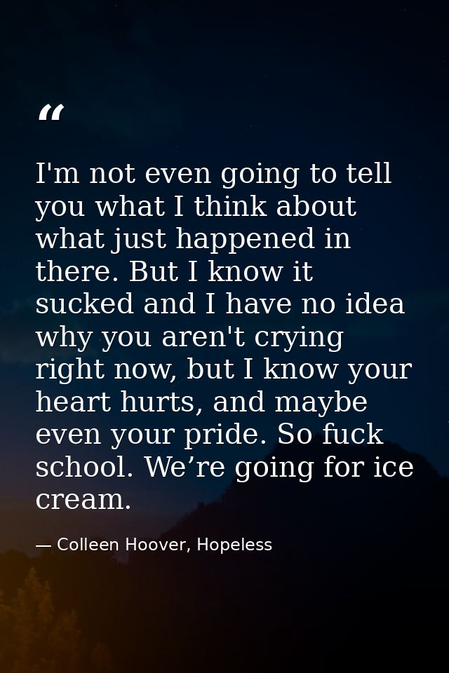 I'm not even going to tell you what I think about what just happened in there. But I know it sucked and I have no idea w — Colleen Hoover, Hopeless