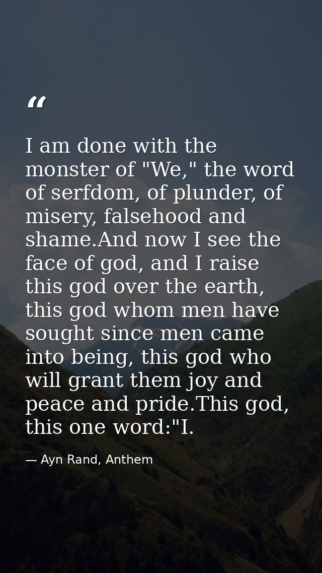 I am done with the monster of "We," the word of serfdom, of plunder, of misery, falsehood and shame.And now I see the fa — Ayn Rand, Anthem