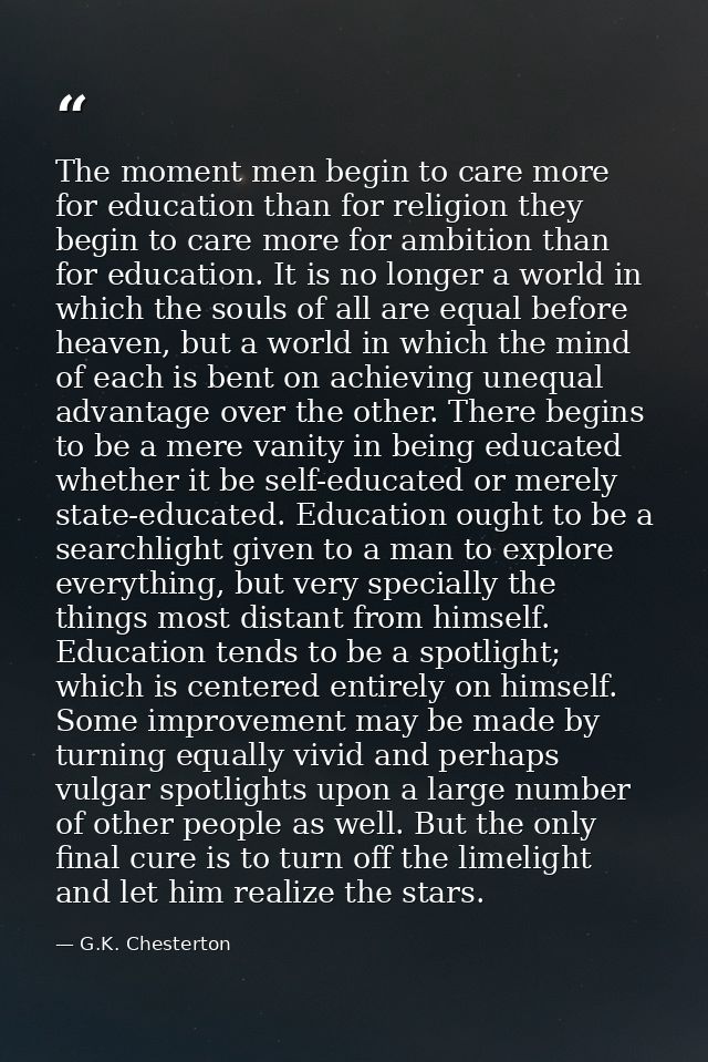 The moment men begin to care more for education than for religion they begin to care more for ambition than for educatio — G.K. Chesterton