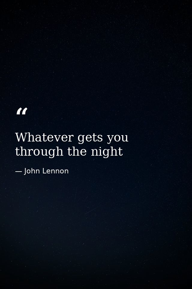 Whatever gets you through the night — John Lennon