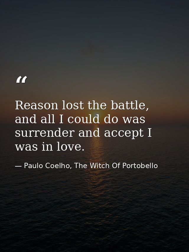 Reason lost the battle, and all I could do was surrender and accept I was in love. — Paulo Coelho, The Witch Of Portobello