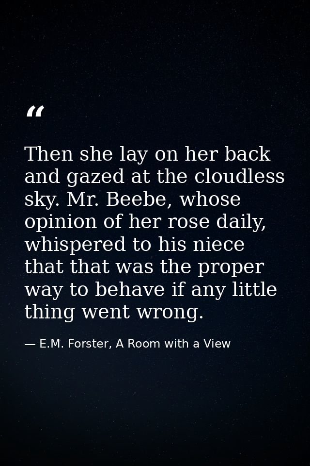 Then she lay on her back and gazed at the cloudless sky. Mr. Beebe, whose opinion of her rose daily, whispered to his ni — E.M. Forster, A Room with a View
