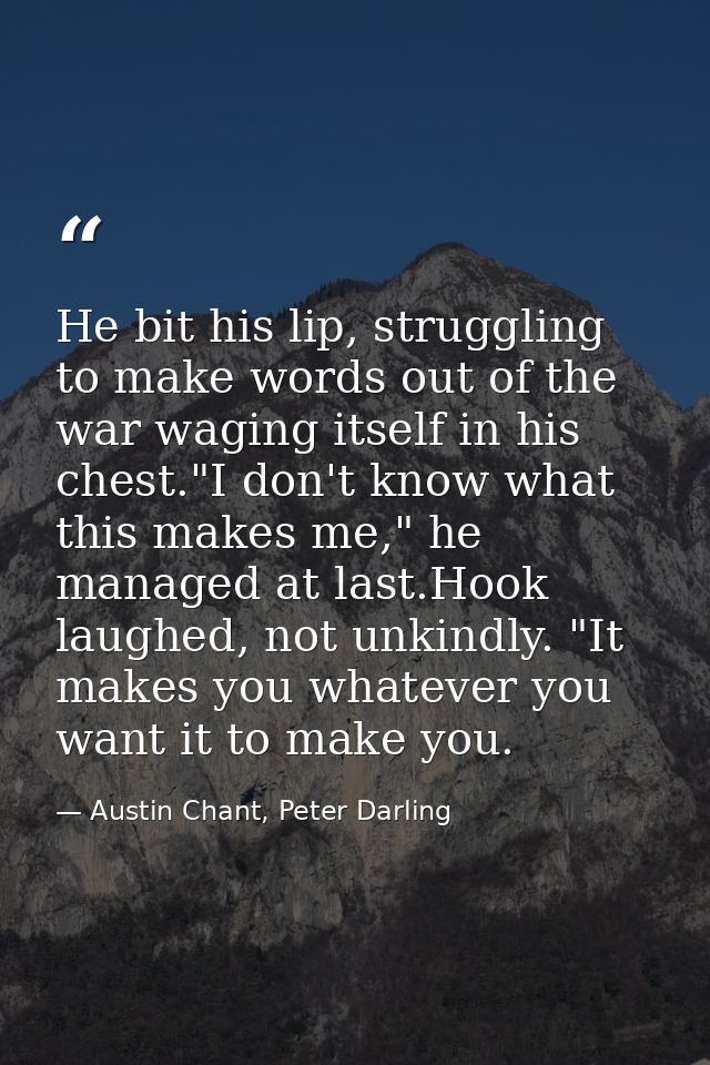 He bit his lip, struggling to make words out of the war waging itself in his chest."I don't know what this makes me," he — Austin Chant, Peter Darling