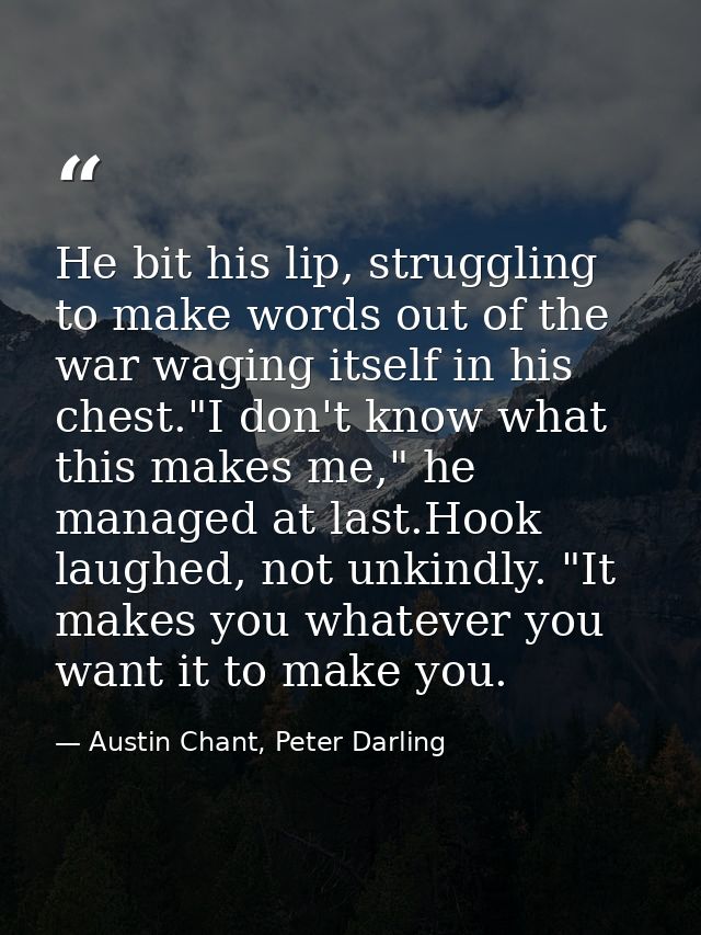 He bit his lip, struggling to make words out of the war waging itself in his chest."I don't know what this makes me," he — Austin Chant, Peter Darling