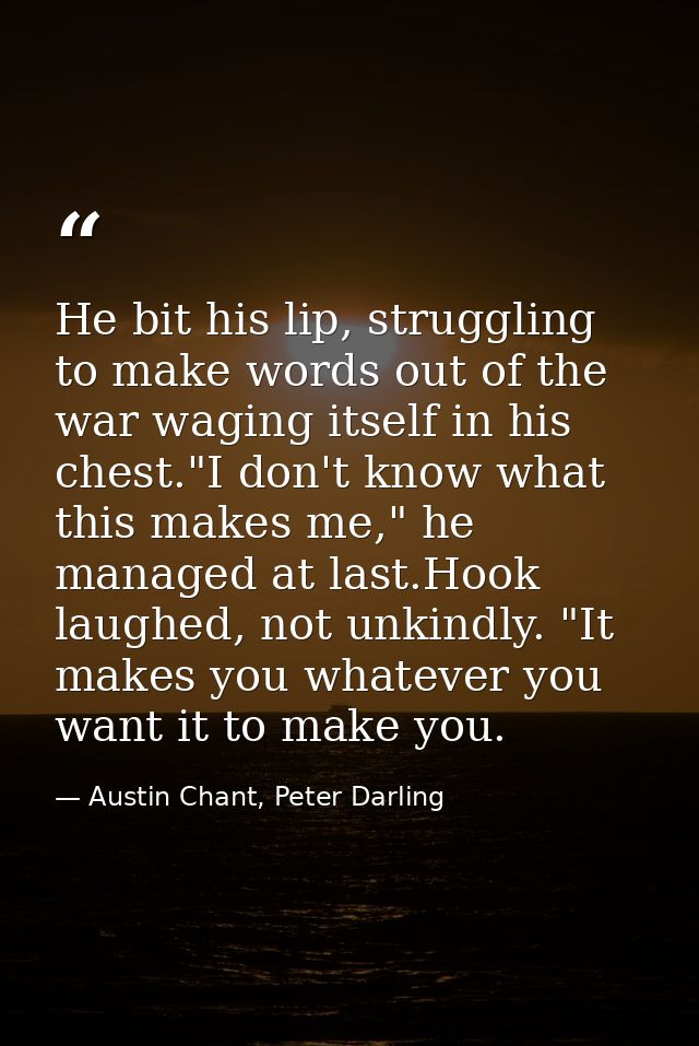 He bit his lip, struggling to make words out of the war waging itself in his chest."I don't know what this makes me," he — Austin Chant, Peter Darling