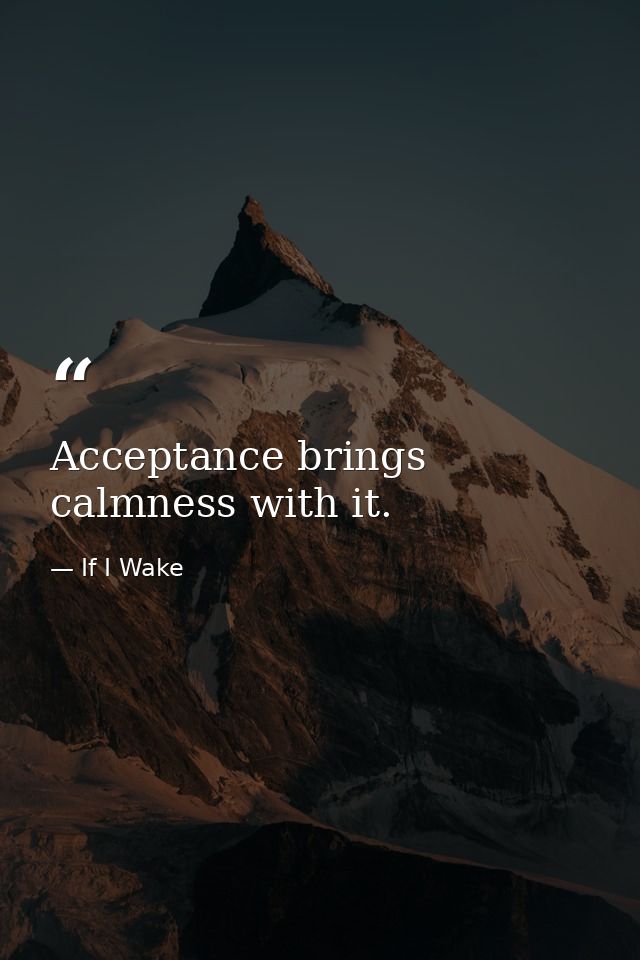 Acceptance brings calmness with it. — If I Wake