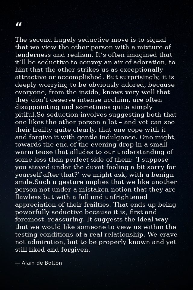 The second hugely seductive move is to signal that we view the other person with a mixture of tenderness and realism. It — Alain de Botton